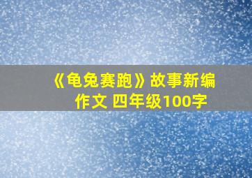 《龟兔赛跑》故事新编作文 四年级100字